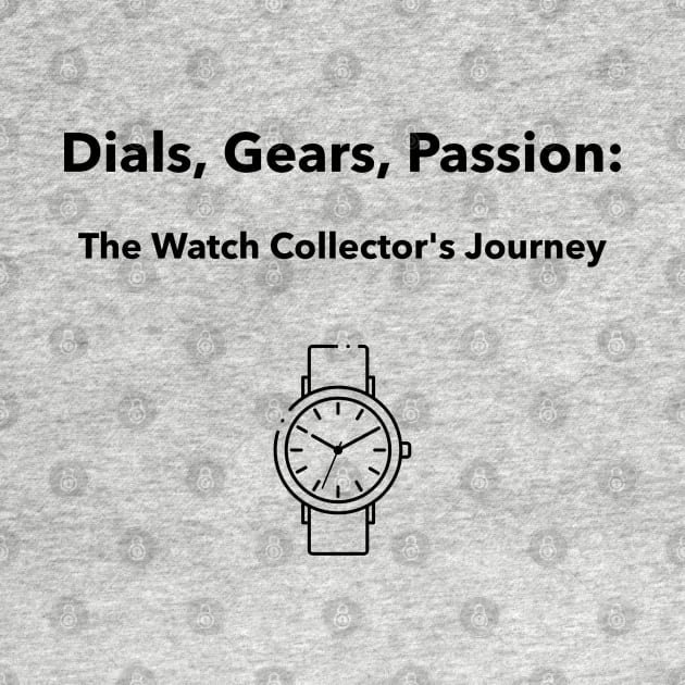 Dials, Gears, Passion: The Watch Collector's Journey Watch Collector by PrintVerse Studios